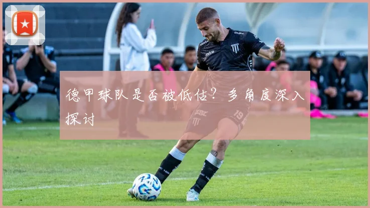 德甲球队是否被低估？多角度深入探讨