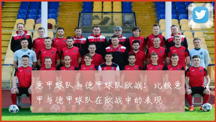 意甲球队和德甲球队欧战：比较意甲与德甲球队在欧战中的表现