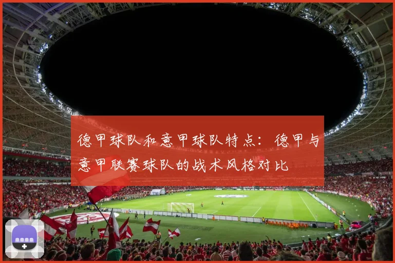 德甲球队和意甲球队特点：德甲与意甲联赛球队的战术风格对比